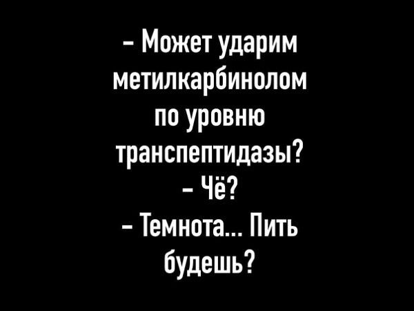 Может ударим метилкарбинолом по уровню транспептидазы Чё Темнота Пить будешь