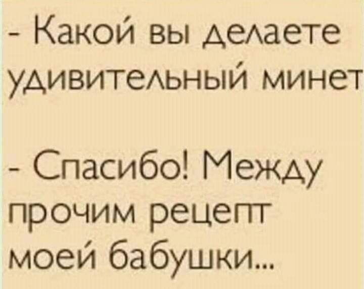 Какой вы АеАдете удивитеьный минет Спасибо Между прочим рецепт моей бабушки