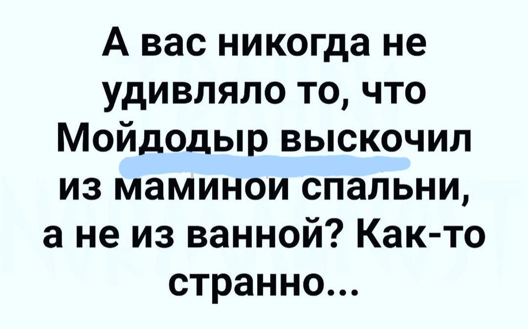 А вас никогда не удивляло то что Мойдодыр выскочил из маминои спальни а не из ванной Как то странно