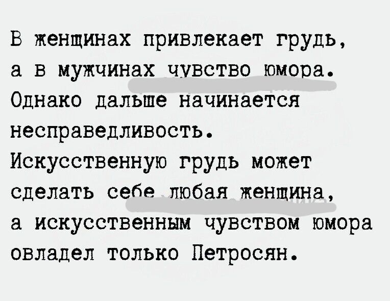 В женщинах привлекает грудь а в мужчинах чувство юмора Однако дальше нзчинзется несправедливость Искусственную грудь может сделать себе любая женщина а искусственным чувством юмора овладел только Петросян