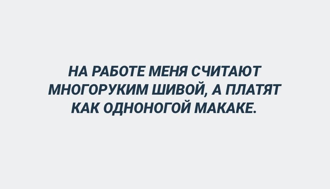 НА РАБОТЕ МЕНЯ СЧИТАЮТ МНОГОРУКИМ ШИВОЙ А ПЛАТЯТ КАК ОДНОНОГ ОЙ МАКАКЕ