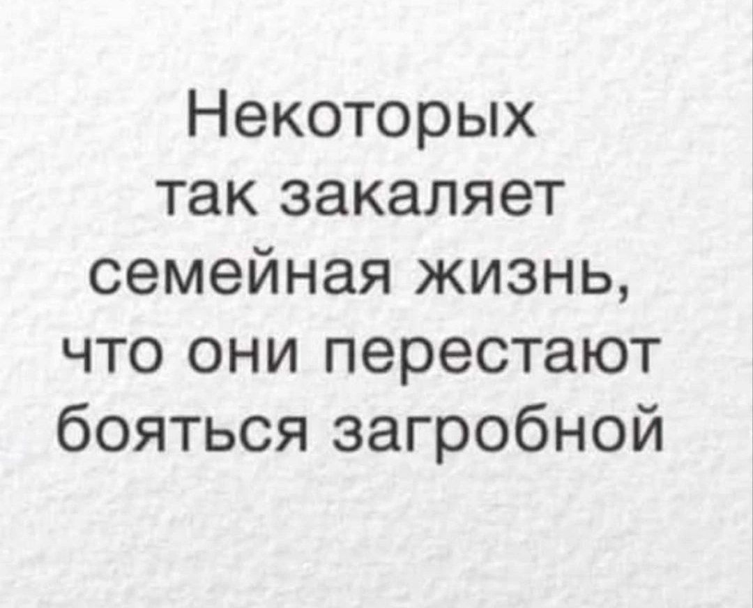 Некоторых так закаляет семейная жизнь что они перестают бояться загробной