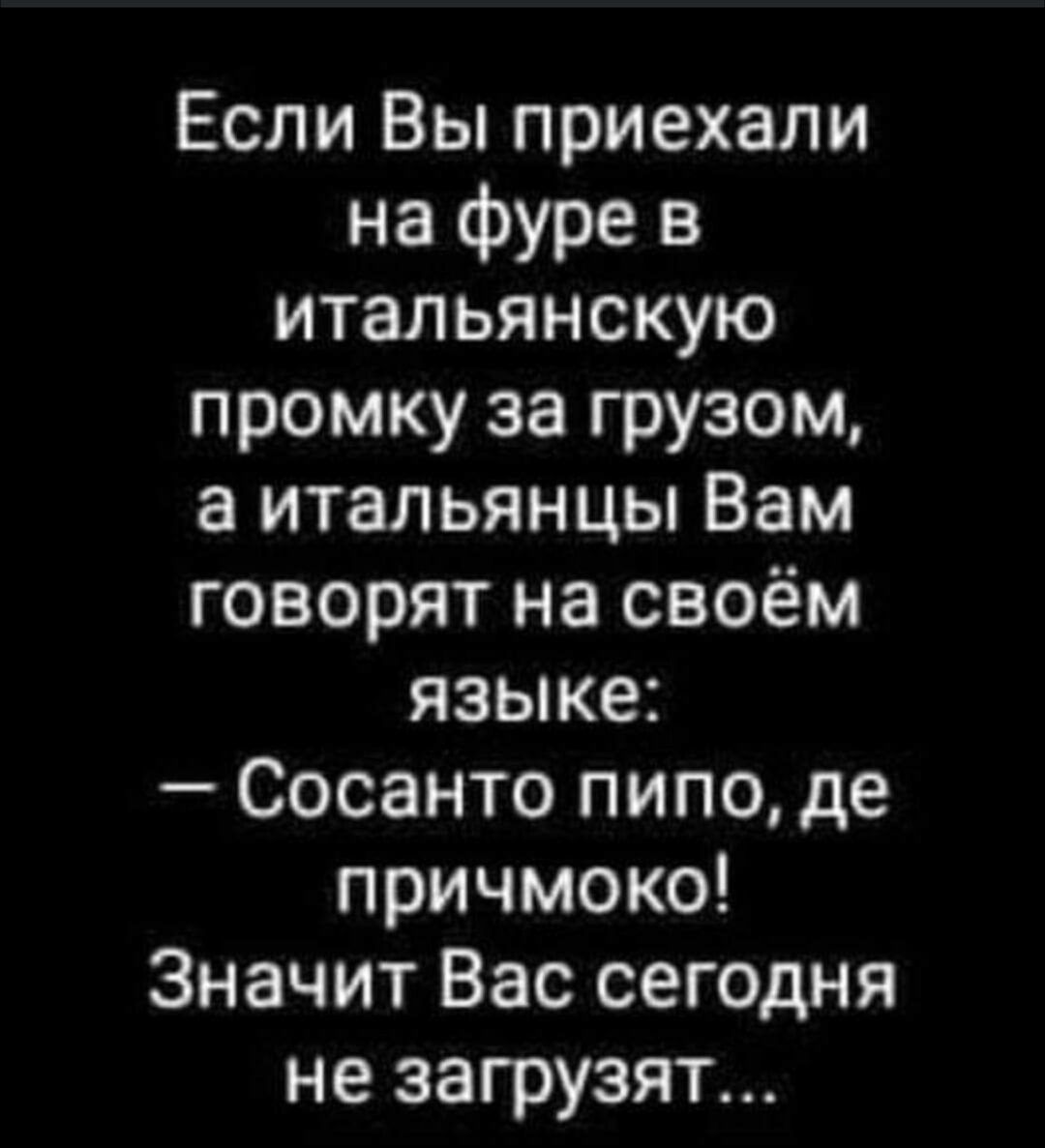 Если Вы приехали на фуре в итальянскую промку за грузом а итальянцы Вам говорят на своём языке Сосанто пипо де причмоко Значит Вас сегодня не загрузят