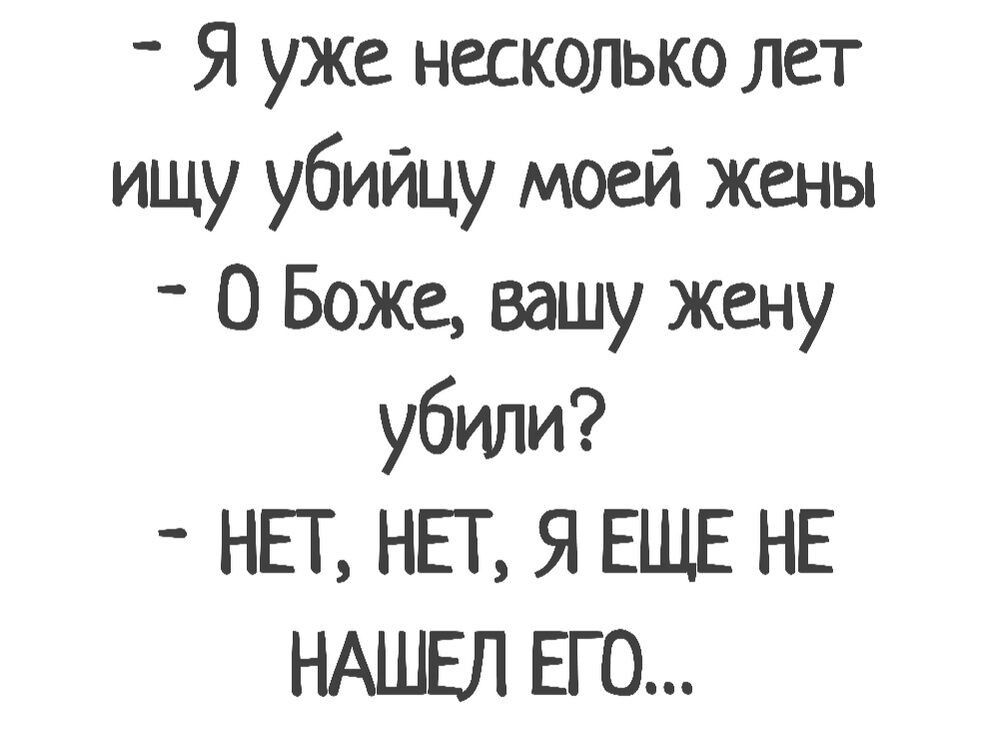 Я уже несколько лет ищу убийцу моей жены О Боже вашу жену убили НЕТ НЕТ Я ЕЩЕ НЕ НАШЕЛ ЕГО