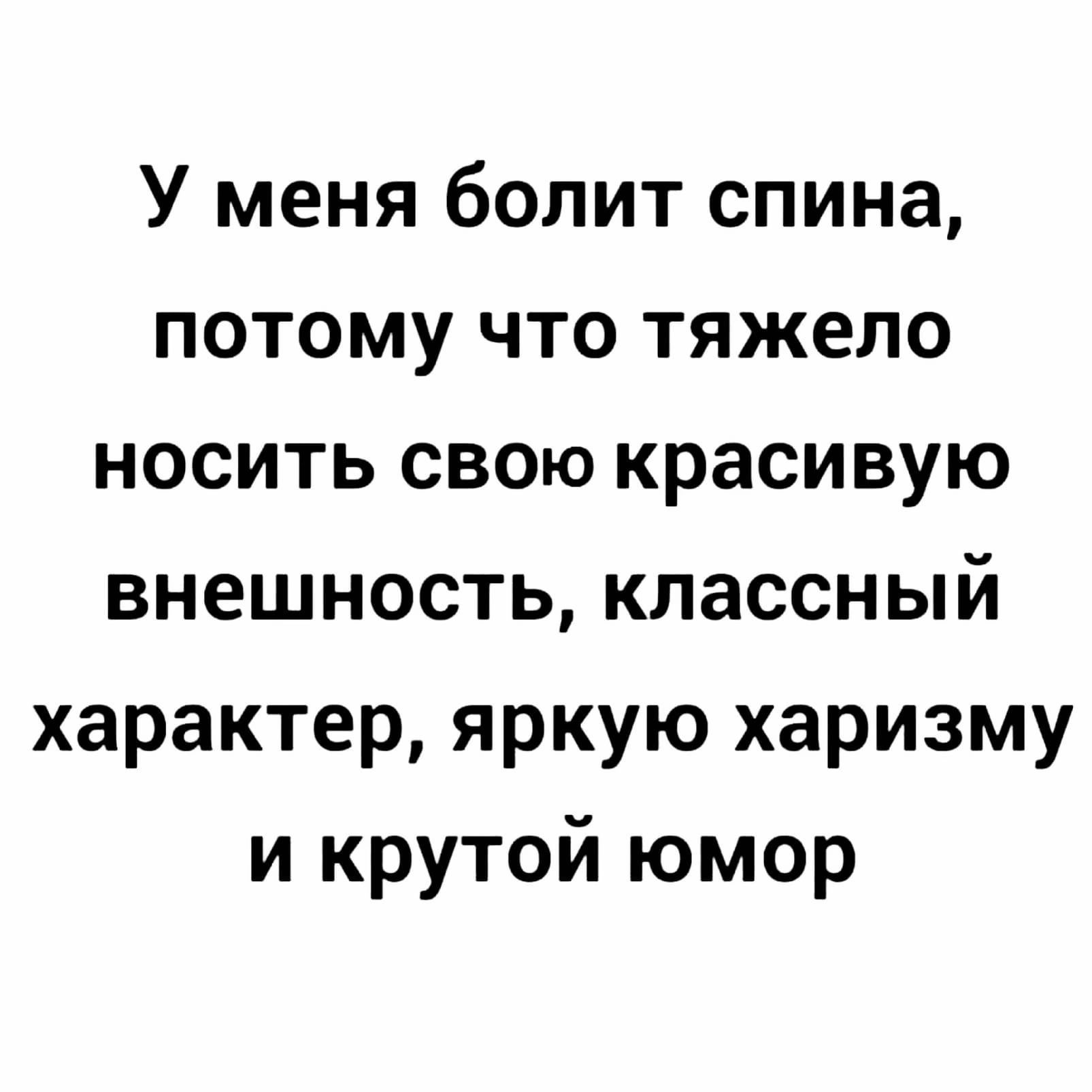 У меня болит спина потому что тяжело носить свою красивую внешность классный характер яркую харизму и крутой юмор