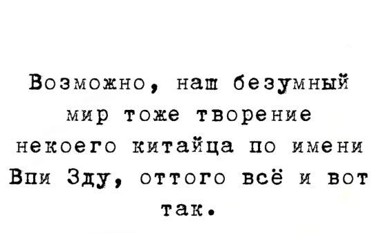 Возможно наш безумный мир тоже творение некоего китайца по имени Впи Эду оттого всё и вот так