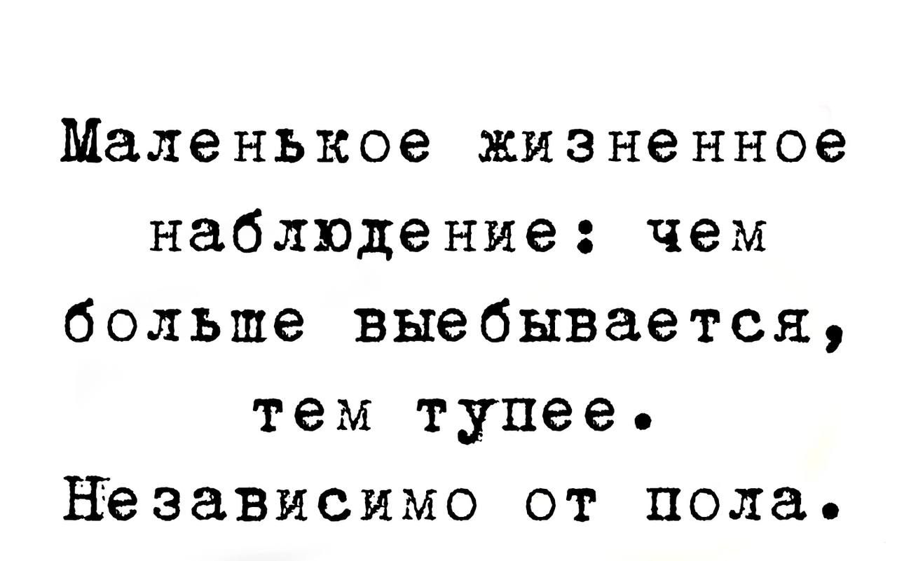 Маленькое жизненное наблюдение чем больше выебывается тем тупее независимо от пола