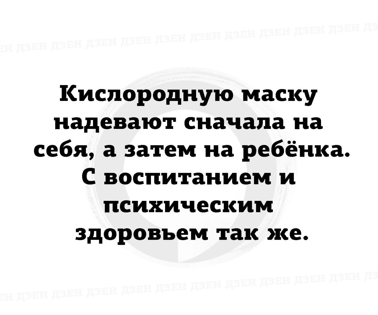 Кислородиую маску надевают сначала на себя а затем на ребёнка С воспитанием и психическим здоровьем так же