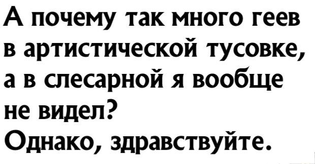 А почему так много геев в артистической тусовке а в слесарной я вообще не видел Однако здравствуйте