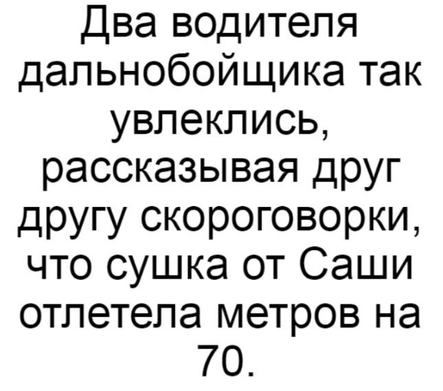 Два водителя дальнобойщика так увлеклись рассказывая друг другу скороговорки что сушка от Саши отлетела метров на 70