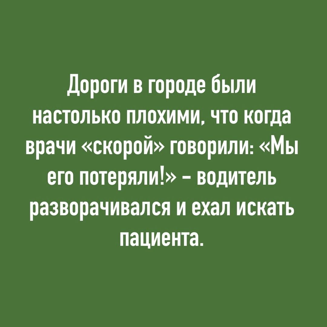 Дороги в городе были настолько плохими что когда врачи скорой говорили Мы его потеряли водитель разворачивался и ехал искать пациента