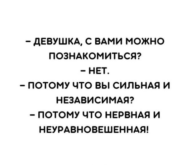 ДЕВУШКА С ВАМИ МОЖНО ПОЗНАКОМИТЬСЯ НЕТ ПОТОМУ ЧТО ВЫ СИЛЬНАЯ И НЕЗАВИСИМАЯ ПОТОМУ ЧТО НЕРВНАЯ И НЕУРАБНОВЕШЕННАЯ