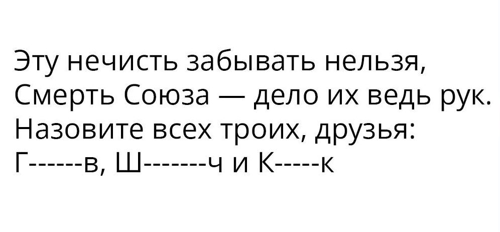 Эту нечисть забывать нельзя Смерть Союза дело их ведь рук Назовите всех троих друзья Г в Ш ч и К к