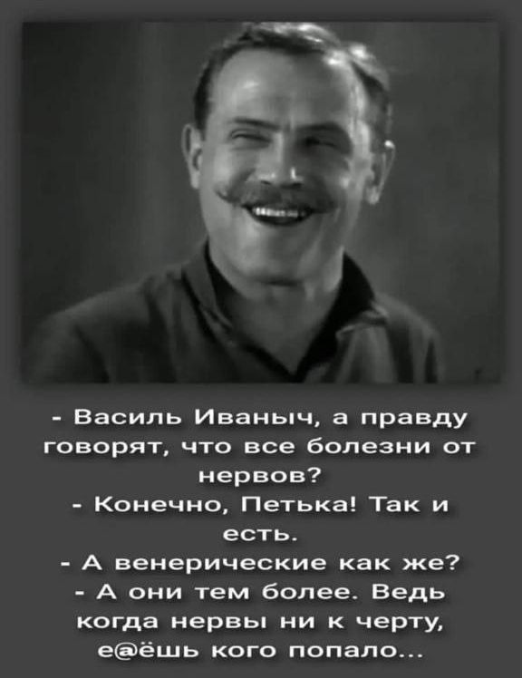 Василь Иваныч правду говорят что все болезни от мерно Конечно Петька Так и есть А венерические как же А они тем более Ведь когда нервы ни к черту еёшь кого попало