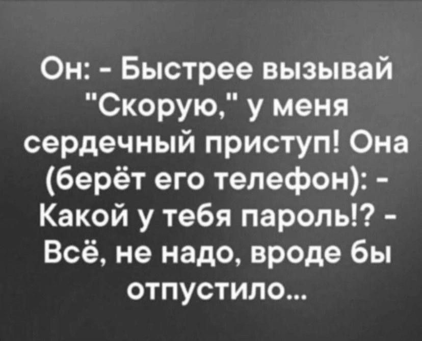 Он Быстрее вызывай Скорую у меня сердечный приступ Она берёт его телефон Какой у тебя пароль Всё не надо вроде бы отпустило