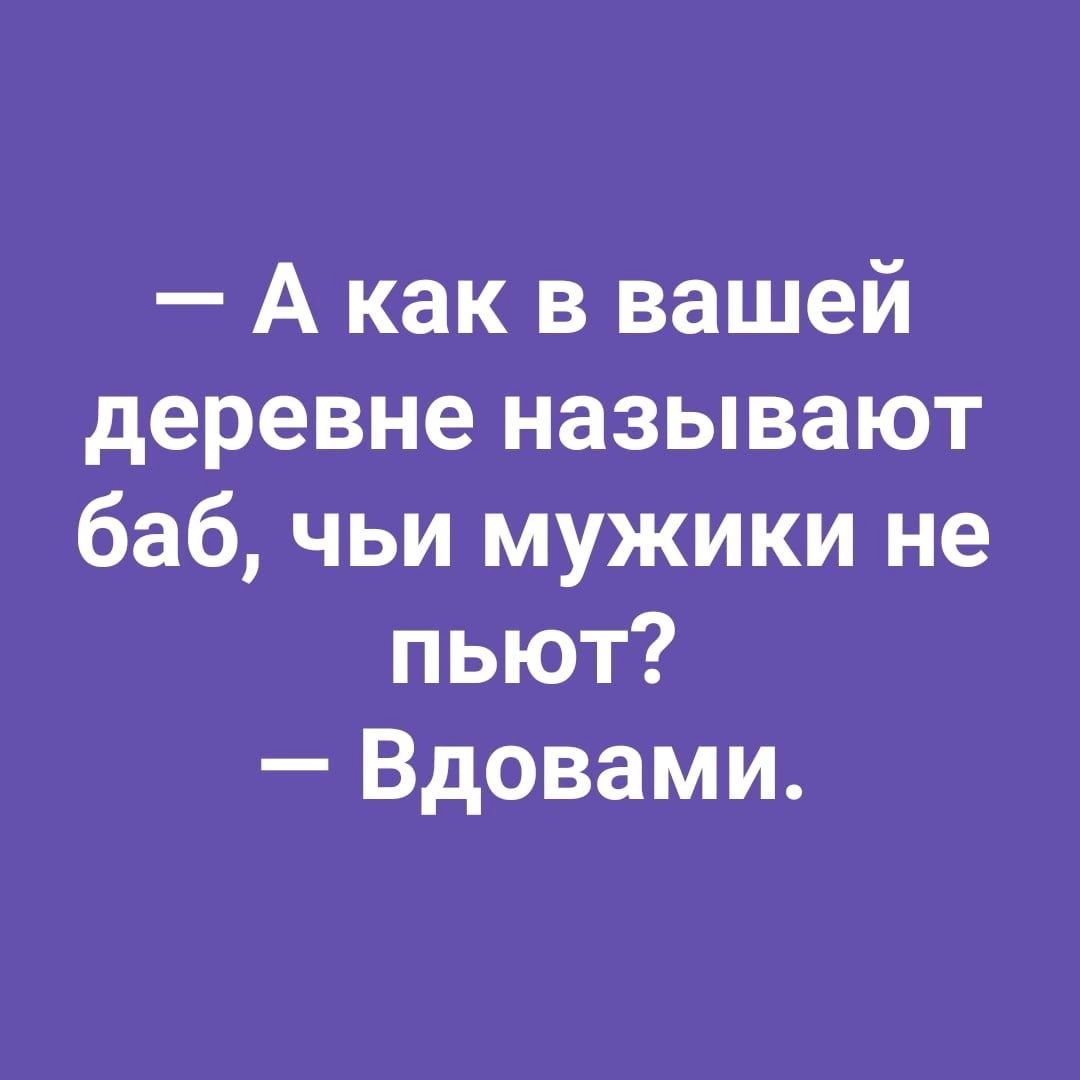 А как в вашей деревне называют баб чьи мужики не пьют Вдовами