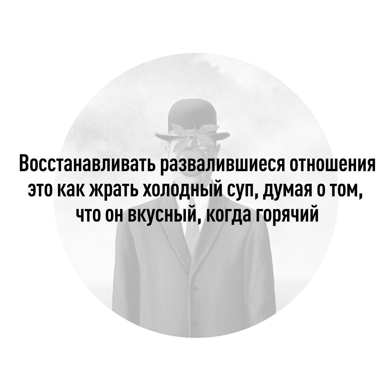 Восстанавливать развалившиеся отношения это как жрать холодный суп думая о том что он вкусный когда горячий