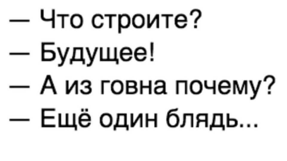 Что строите Будущее А из говна почему Ещё один блядь