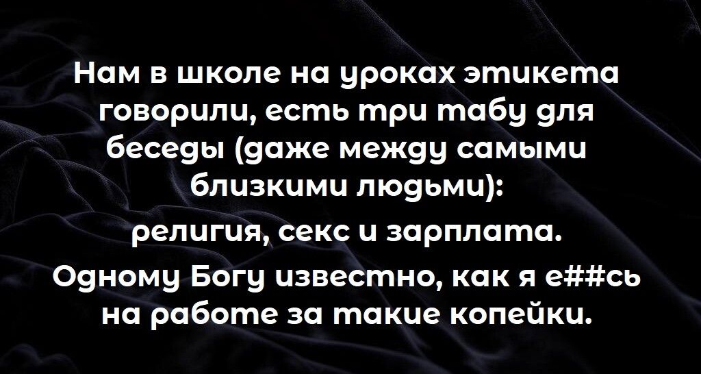 Нам в школе на уроках этикета говорили есть три табу эля Бесезы 9пже меж9у самыми Близкцмц пю9ьмц религия секс и зарплата Овному Богу известно как я езшсь на работе за такие копейки