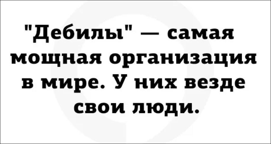 дебилы самая мощная организация в мире У них везде свои люди