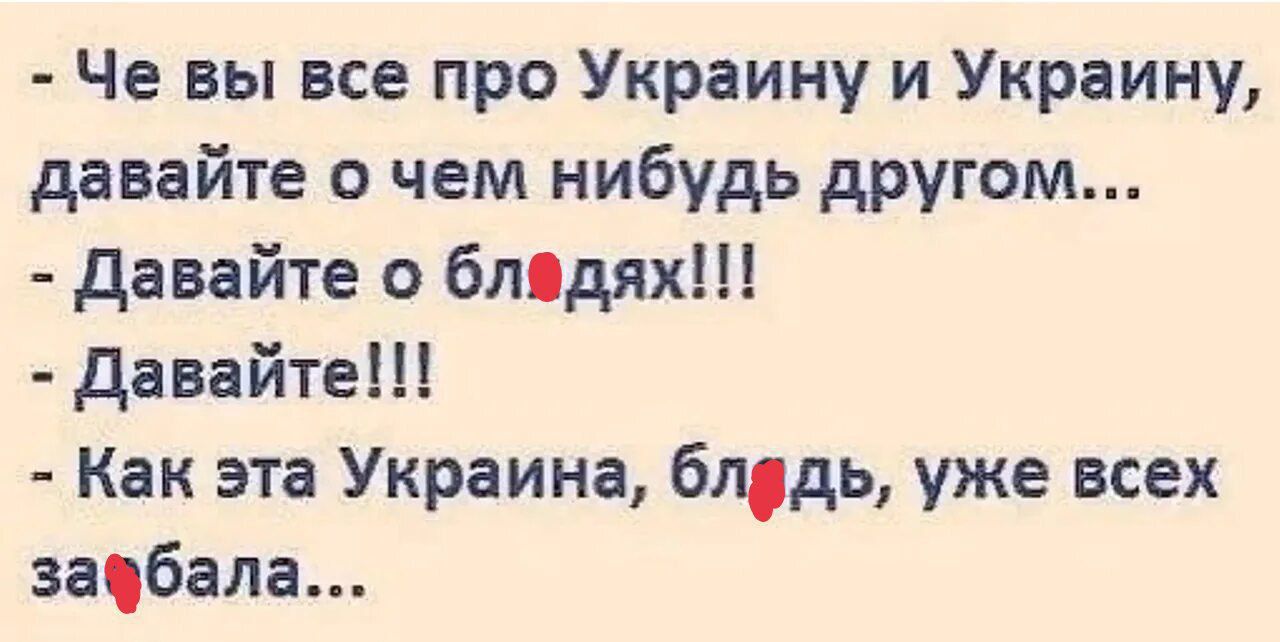 Че вы все про Украину и Украину давайте о чем нибудь другом давайте блідяхШ давайте Как эта Украина блдь уже всех зацбала
