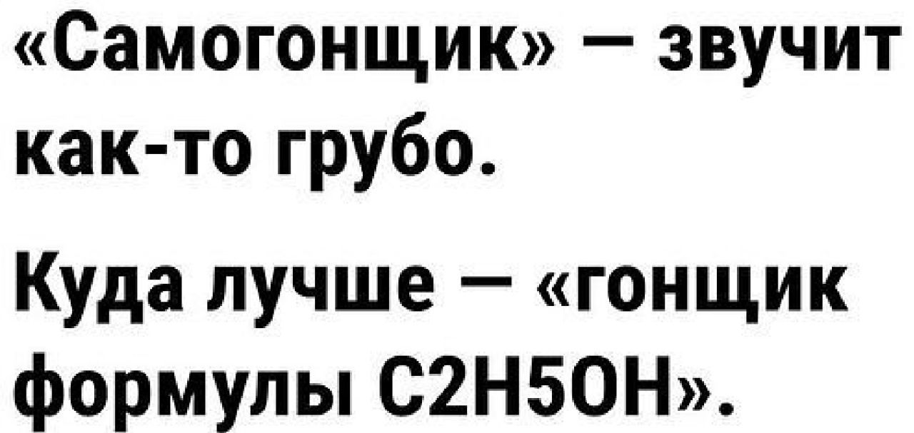 Самогонщик звучит как то грубо Куда лучше гонщик формулы С2Н50Н