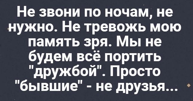 Не звони по ночам не нужно Не тревожь мою память зря Мы не будем всё портить дружбой Просто бывшие не друзья