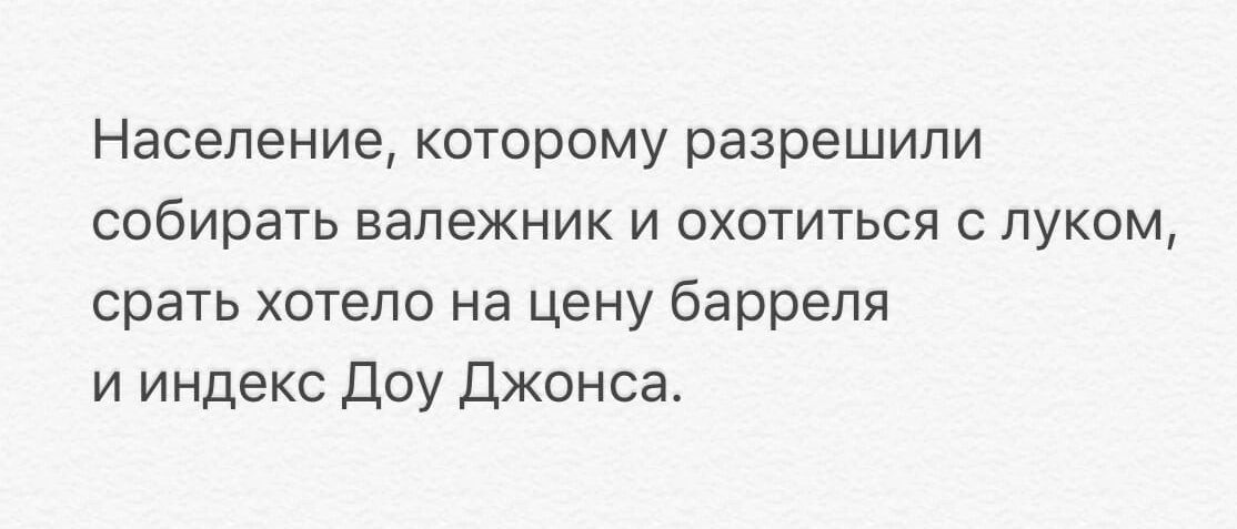 Население которому разрешили собирать вапежник и охотиться с луком срать хотело на цену барреля и индекс Доу Джонса