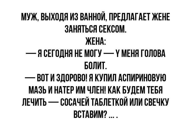 МУЖ ЯЫХОЦЯ ИЗ ВАННПЙ ПРЕДЛАГАЕТ ЖЕНЕ ЗАНЯТЬСЯ СЕКСПМ ЖЕНА Я ЕЕТПЛНЯ НЕ МПГУ У МЕНЯ ГПЛОВА БОЛИТ ВПТ И ЗЛОРПЯО Я КУПИЛ АСПИРИНОВУЮ МАЗЬ И НЛТЕР ИМ ЧЛЕН КАК БУДЕМ ТЕБЯ ЛЕЧИТЬ ВОЕАЧЕЙ ТЛБЛЕТКПЙ ИЛИ СВЕТКУ ЯЕТАЯИМ