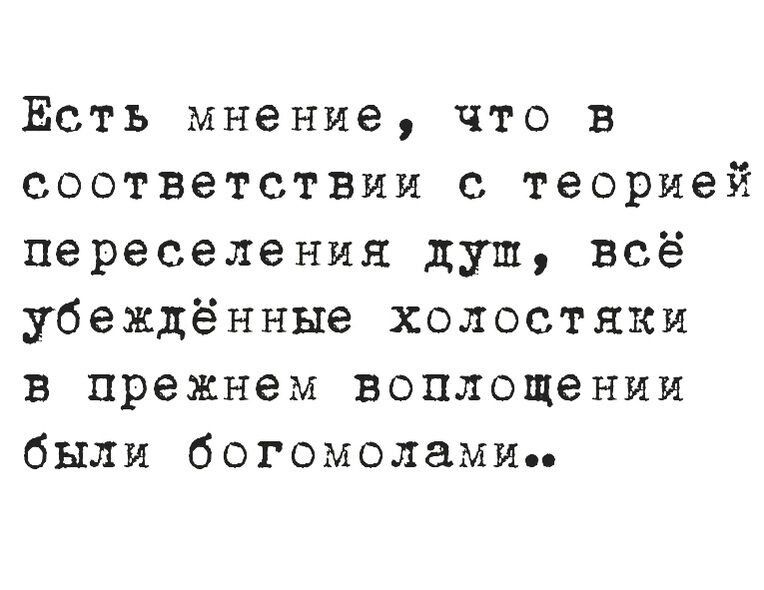 Есть мнение что в соответствии с теорией переселения душ всё убеждённые холосткки в прежнем воплощении бЫЛи богомолами