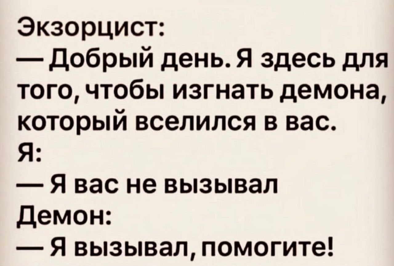 Экзорцист добрый день Я здесь для того чтобы изгнать демона который вселился в вас Я Я вас не вызывал демон Я вызывал помогите