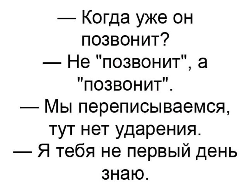 Когда уже он позвонит Не позвонит а позвонит Мы переписываемся тут нет ударения Я тебя не первый день знаю