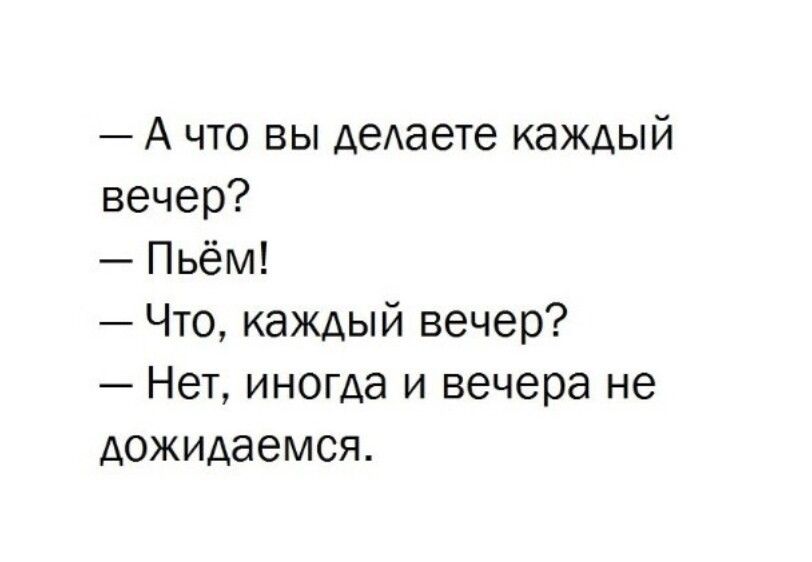 А что вы АеАаете каждый вечер Пьём Что каждый вечер Нет иногда и вечера не дожидаемся