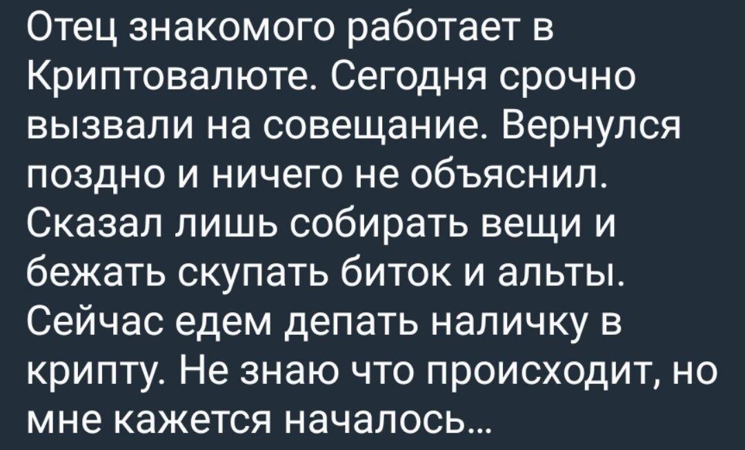 Отец знакомого работает в Криптовапюте Сегодня срочно вызвали на совещание Вернулся ПОЗДНО И ничего не ОбЪЯСНИП Сказал лишь собирать вещи и бежать скупать биток и апьты Сейчас едем депать наличку в крипту Не знаю что происходит но мне кажется началось