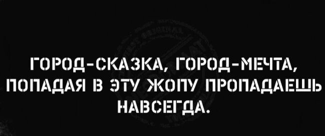 гшчзд скдзкд ГОРОД МЕЧТА ПОПАДАЯ З ЭТУ ЖОПУ ПРОПАДАЕШЬ НАВСЕГДА