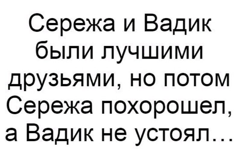 Сережа и Вадик были лучшими друзьями но потом Сережа похорошеп а Вадик не устоял