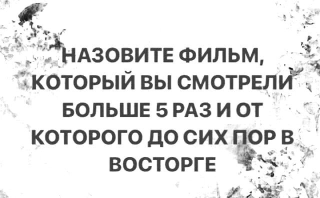 _НАзовитв ФИЛЬМ 5 которьпй вы смотрели БОЛЬШЕ 5 из и от которого до сих пор в_ восторге