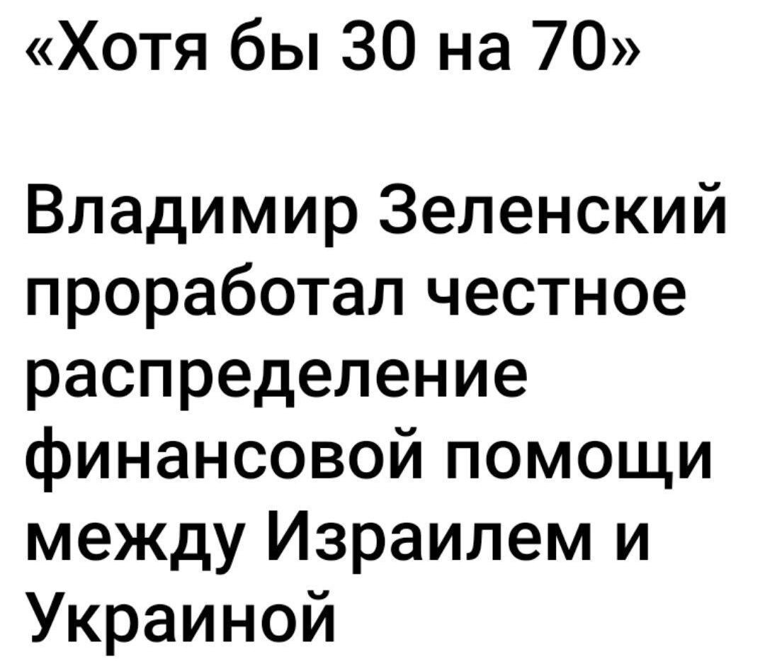 Хотя бы 30 на 70 Владимир Зеленский проработал честное распределение финансовой помощи между Израилем и Украиной