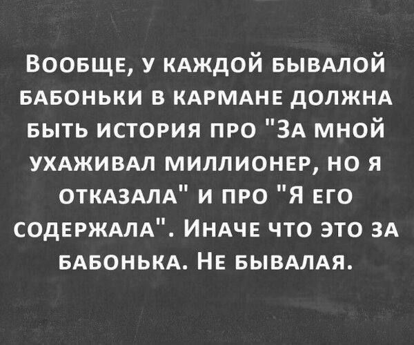 Воовщв у кдждой БЫВАЛОЙ БАБОНЬКИ в КАРМАНЕ должнд БЫТЬ история про ЗА мной УХАЖИВАЛ миллионер но я ОТКАЗАПА и про Я ЕГО СОДЕРЖАЛА ИНАЧЕ что это ЗА БАБОНЬКА НЕ БЫВАЛАЯ