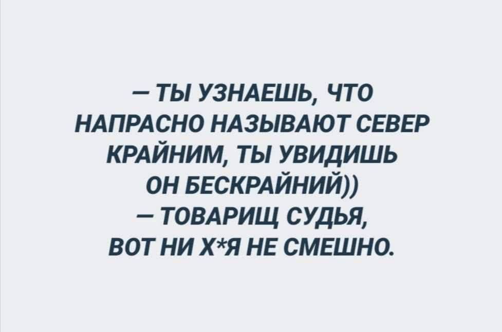 ты узнать что нлпмсно нлзывлют север крдйним ты увидишь он БЕСКРАЙНИЙ товдрищ судья вот ни хя НЕ смешно