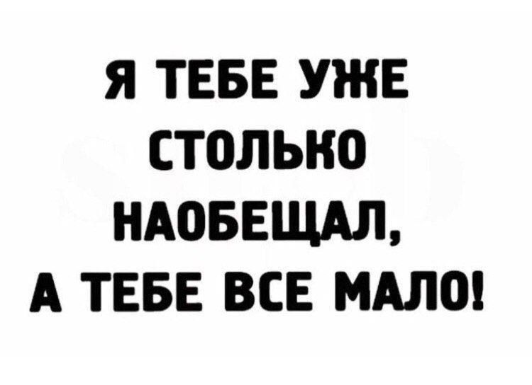 Я ТЕБЕ УЖЕ СТПЛЬНО НАОБЕЩАЛ А ТЕБЕ ВСЕ МАЛО