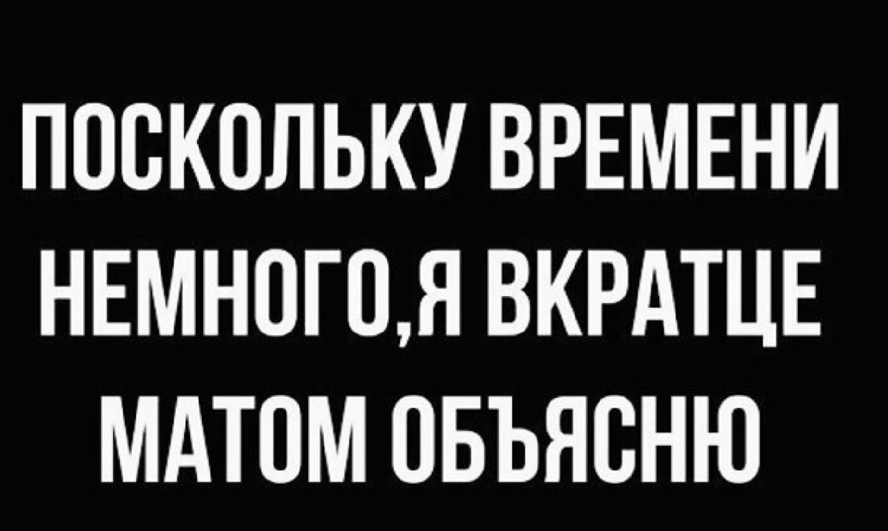 ПОСКОЛЬКУ ВРЕМЕНИ НЕМНОГПЛ ВКРАТЦЕ МАТПМ ОБЪЯСНЮ
