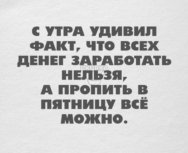 ПРА удивил фпкт что всих двнн здгдвотдть нельзя А пропить в пятницу всё можно