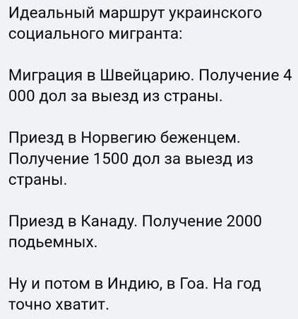 Идеальный маршрут украинского социального мигранта Миграция в Швейцарию Получение 4 000 дол за выезд из страны Приезд в Норвегию беженцем Получение 1500 дол за выезд из страньг Приезд в Канаду Получение 2000 подъемных Ну и потом в Индию в Гоа На год ТОЧНО хватит