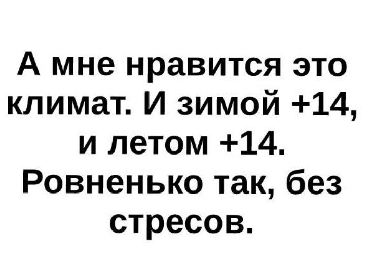 А мне нравится это климат И зимой 14 и летом 14 Ровненько так без стресов