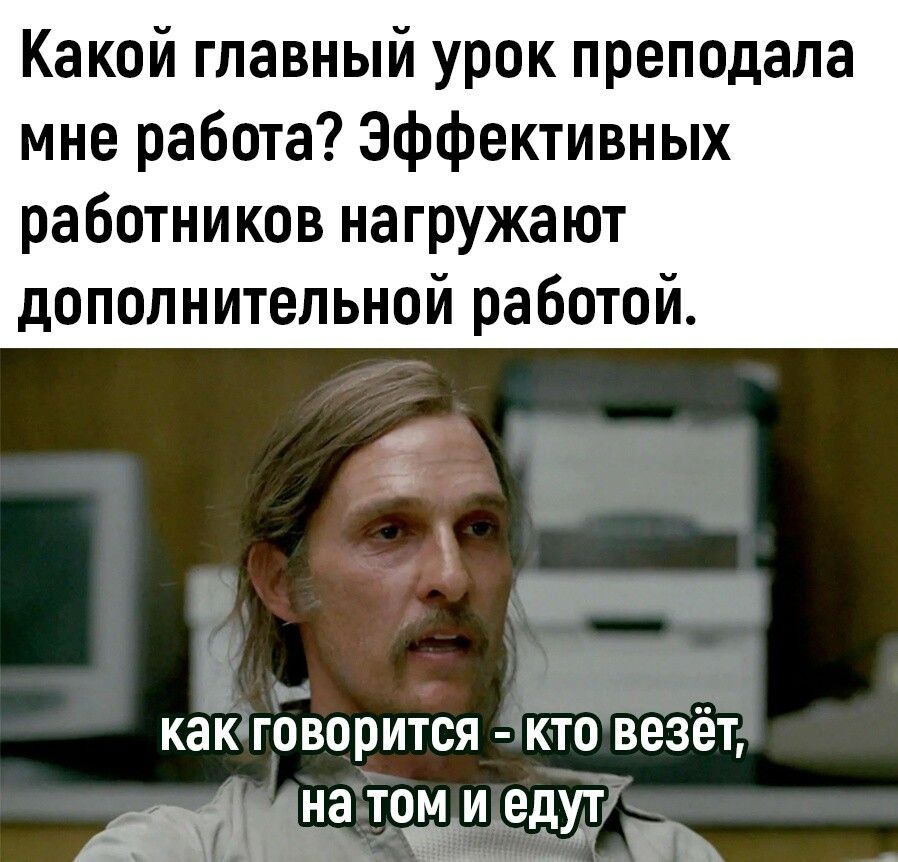 Какой главный урок преподала мне работа Эффективных работников нагружают дополнительной работой КЗК ГОВОРИТСЯ КТО ВЕЗЁТ аж на тт м