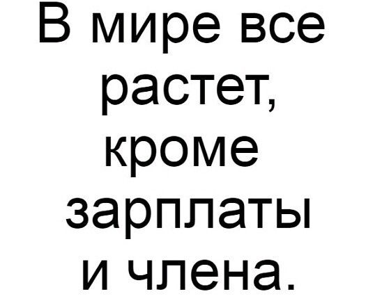 В мире все растет кроме зарплаты и члена