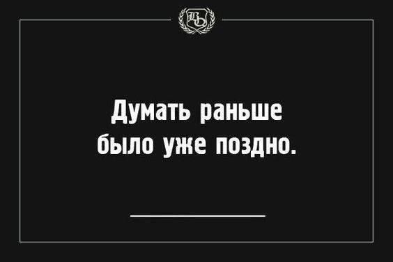 думать раньше было УЖЕ поздно