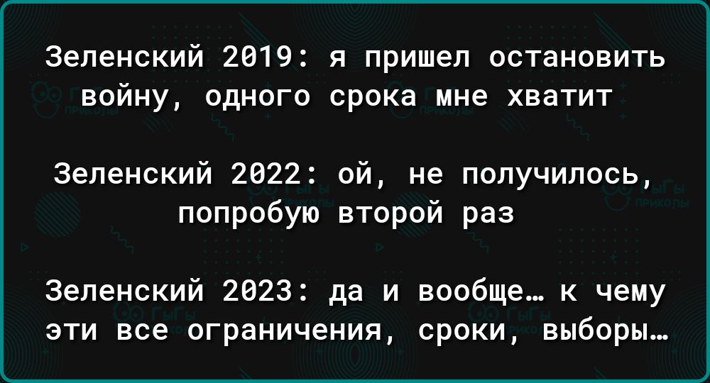 Зеленский 2819 я пришел остановить войну одного срока мне хватит Зеленский 2022 ей не получилось попробую второй раз Зеленский 2823 да и вообще к чему эти все ограничения сроки выборы