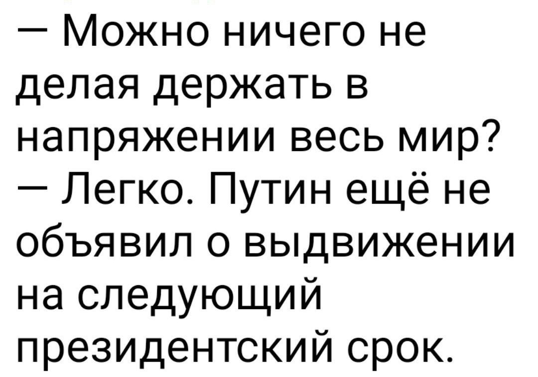 Можно ничего не делая держать в напряжении весь мир Легко Путин ещё не объявил о выдвижении на следующий президентский срок